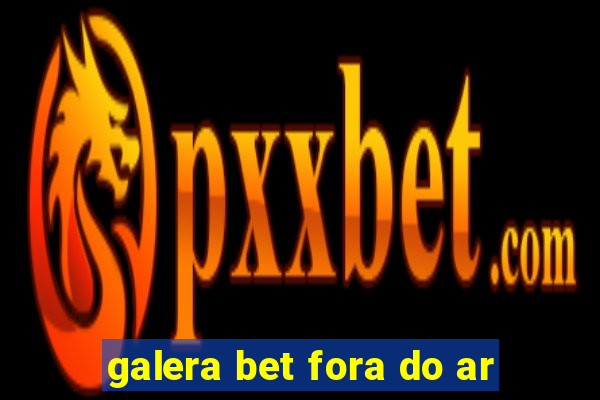 galera bet fora do ar